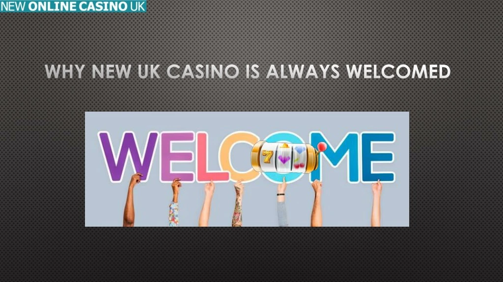 why new uk casino is always welcomed