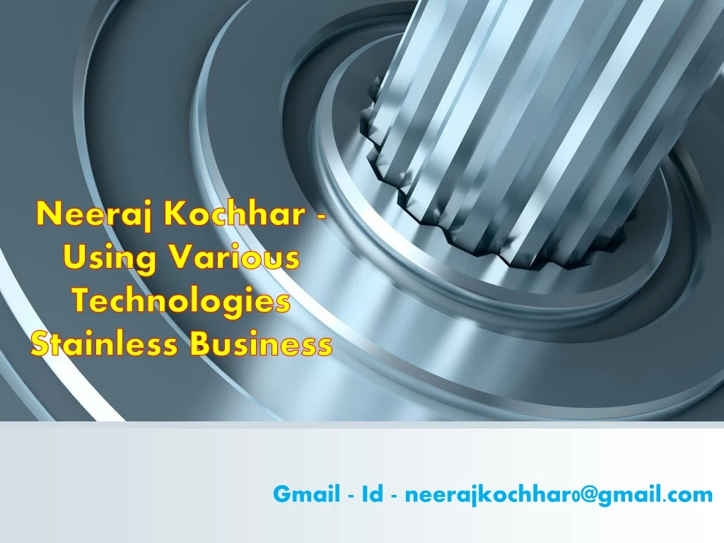 neeraj kochhar using various technologies stainless business