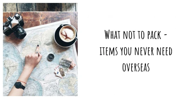 What not to pack - items you never need overseas