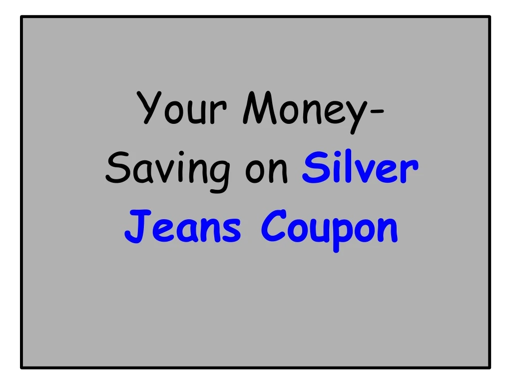 your money saving on silver jeans coupon