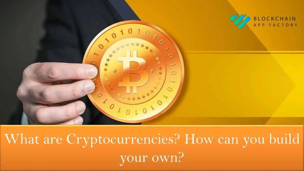what are c ryptocurrencies how can you build your own