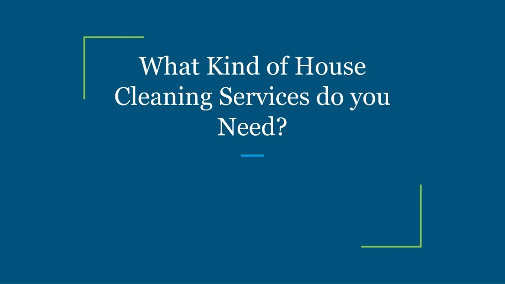 what kind of house cleaning services do you need
