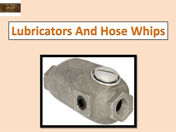 Lubricators and Hose Whips