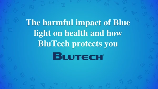 The harmful impact of Blue light on health and how BluTech protects you