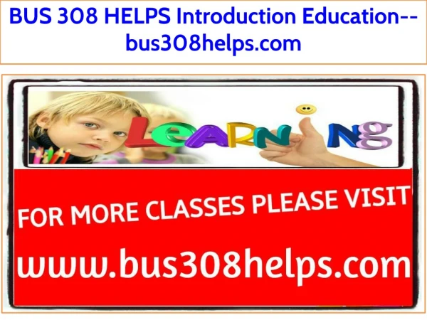 BUS 308 HELPS Introduction Education--bus308helps.com