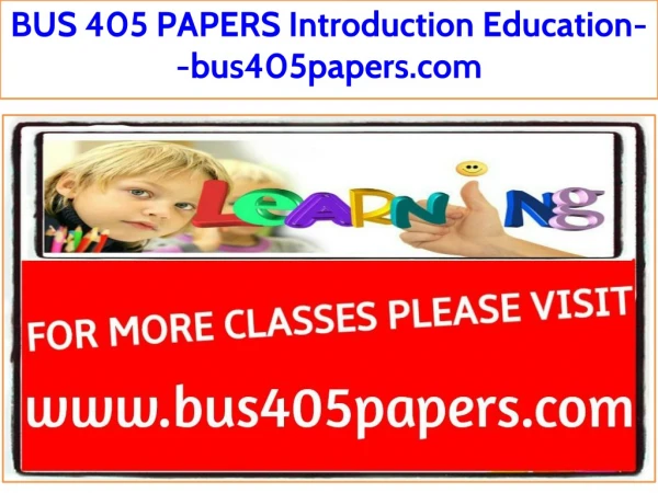 BUS 405 PAPERS Introduction Education--bus405papers.com