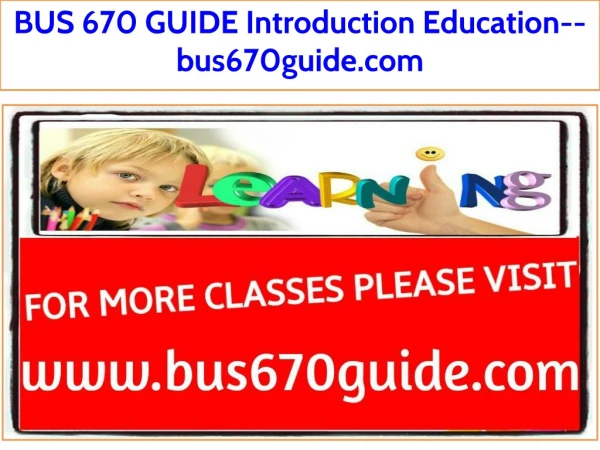 BUS 670 GUIDE Introduction Education--bus670guide.com