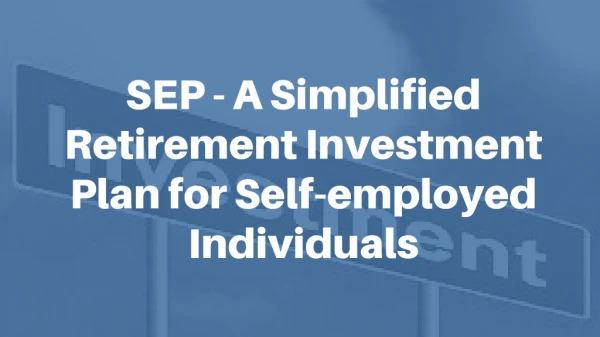 SEP - A Simplified Retirement Investment Plan for Self-employed Individuals