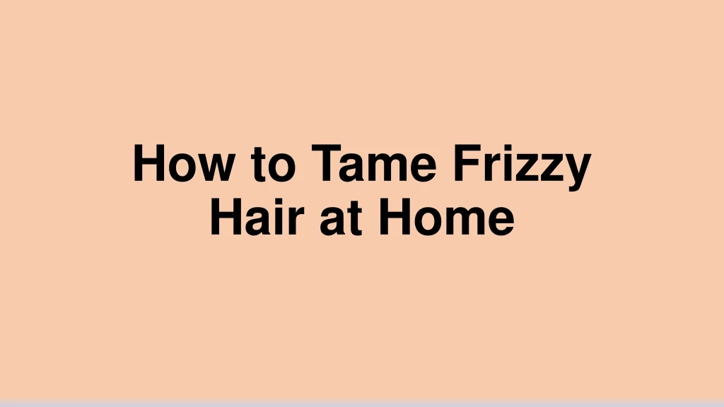 how to tame frizzy hair at home