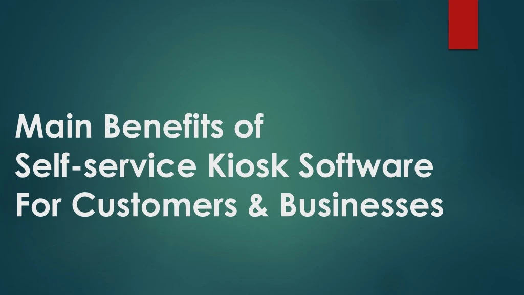 main benefits of self service kiosk software for customers businesses