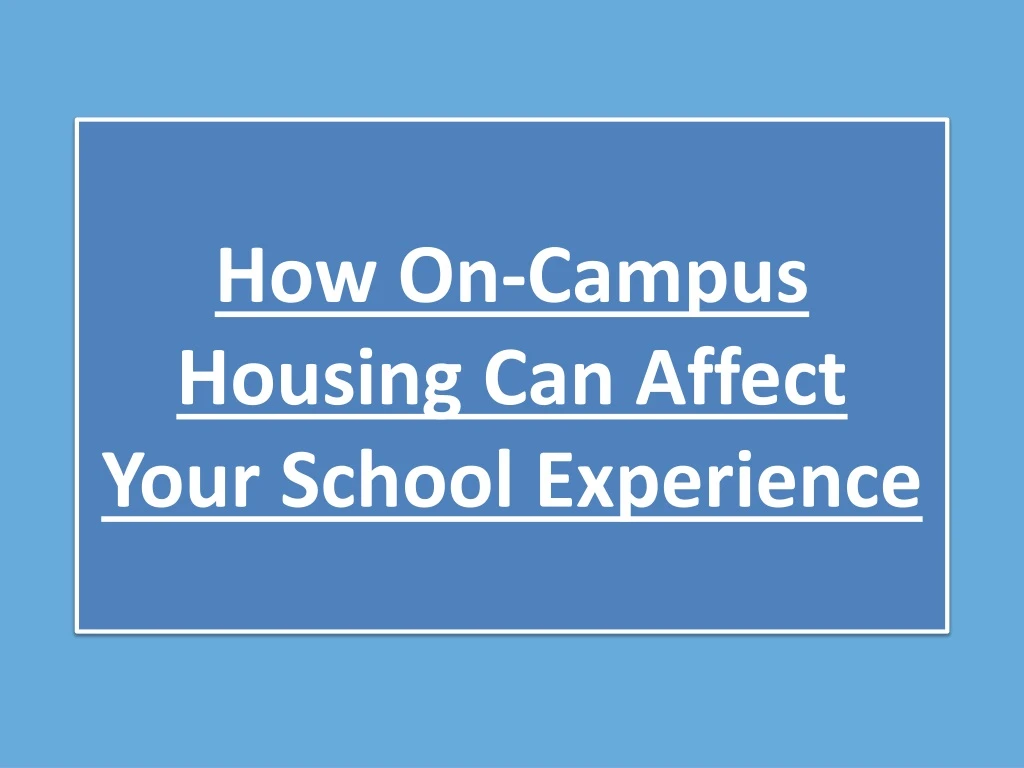 how on campus housing can affect your school experience