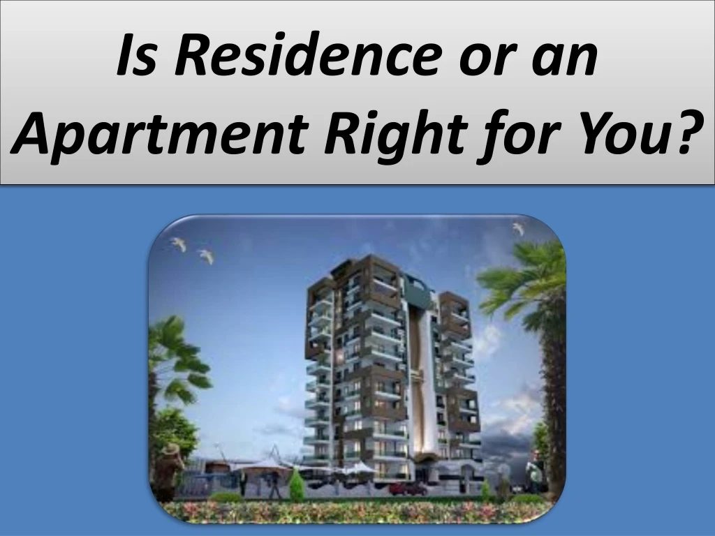 is residence or an apartment right for you