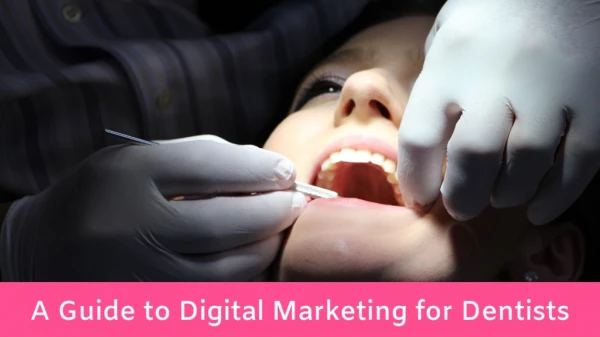 A Guide to Digital Marketing for Dentists & Dental Practices in 2019