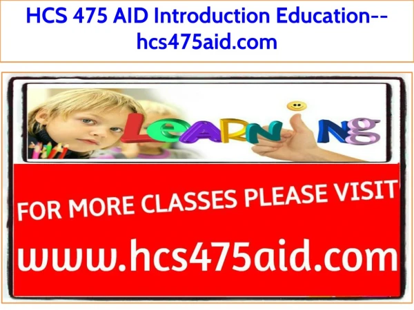 HCS 475 AID Introduction Education--hcs475aid.com