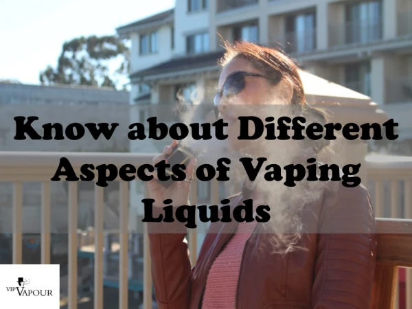 Know about Different Aspects of Vaping Liquids