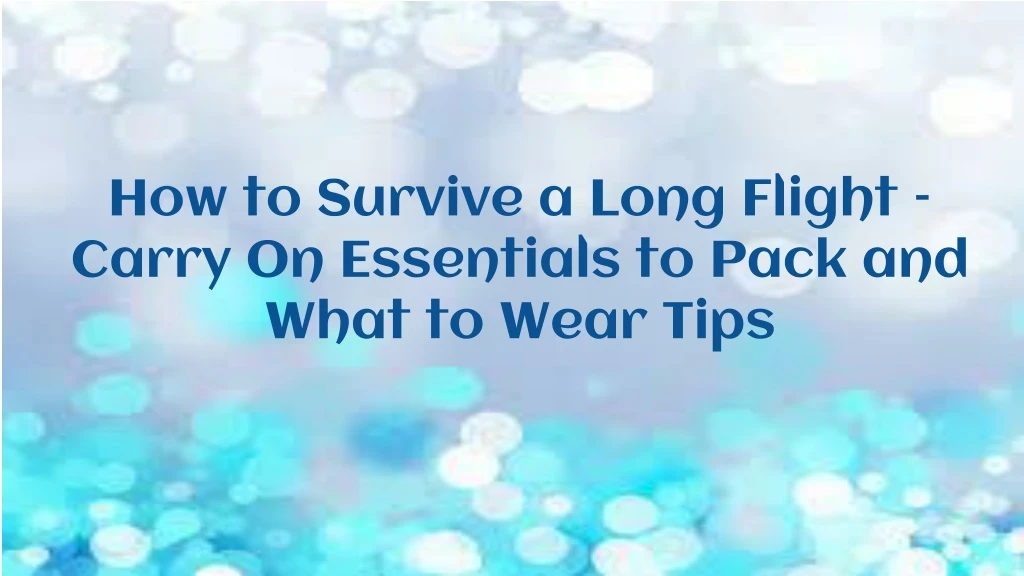how to survive a long flight carry on essentials to pack and what to wear tips