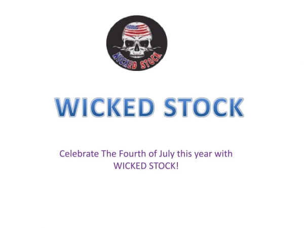 Celebrate The Fourth of July this year with WICKED STOCK!