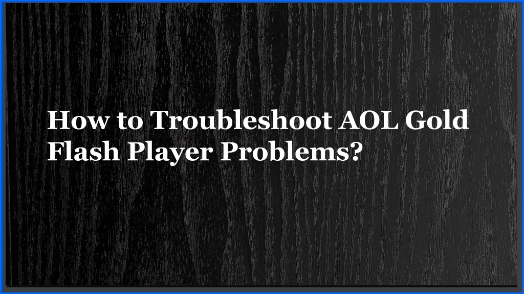 how to troubleshoot aol gold flash player problems