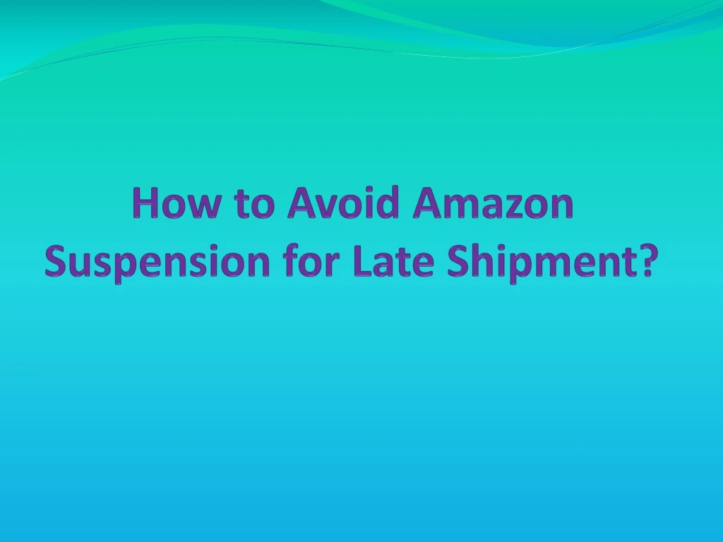 how to avoid amazon suspension for late shipment