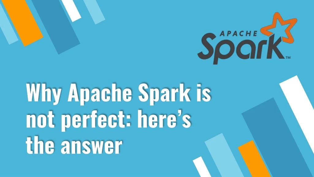 why apache spark is not perfect here s the answer