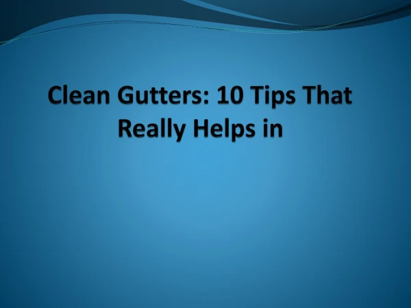 Clean Gutters :10 Tips That Really Helps in Cleaning