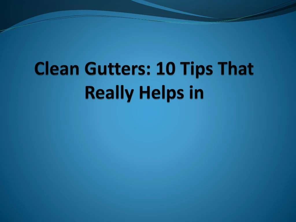 clean gutters 10 tips that really helps in