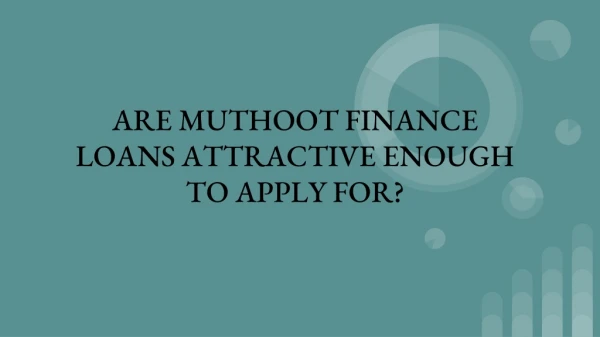 ARE MUTHOOT FINANCE LOANS ATTRACTIVE ENOUGH TO APPLY FOR?