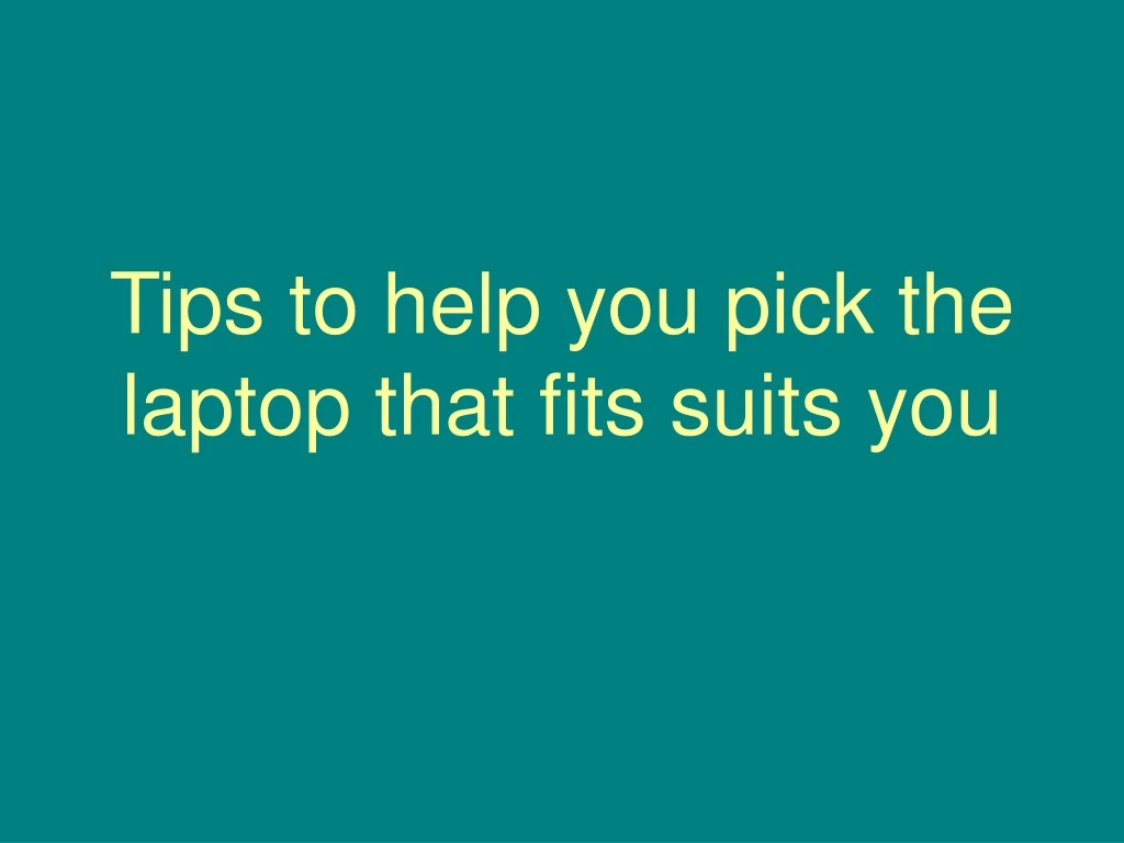 tips to help you pick the laptop that fits suits you