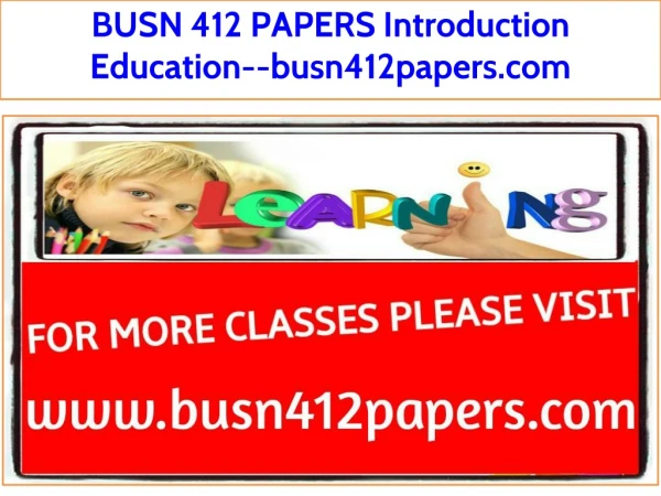 BUSN 412 PAPERS Introduction Education--busn412papers.com