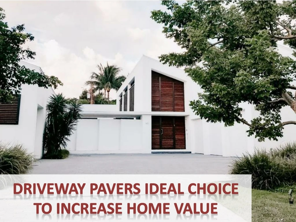 driveway pavers ideal choice to increase home value