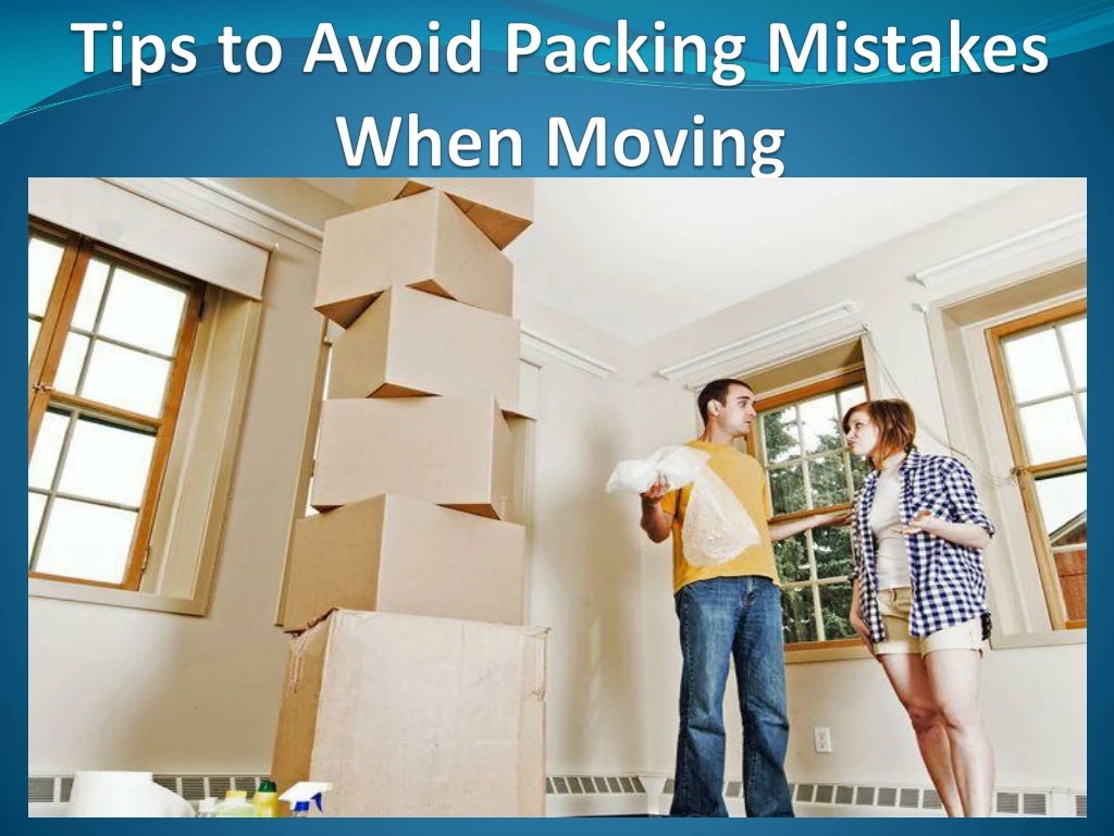 tips to avoid packing mistakes when moving