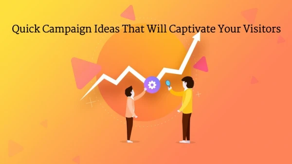 7 Quick Campaign Ideas That Will Captivate Your Visitors