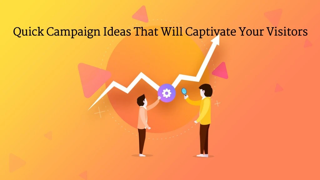 quick campaign ideas that will captivate your visitors