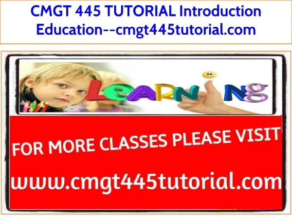 CMGT 445 TUTORIAL Introduction Education--cmgt445tutorial.com