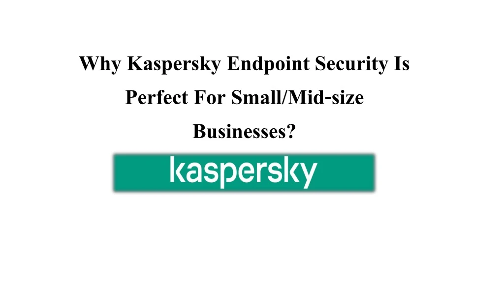 why kaspersky endpoint security is perfect for small mid size businesses