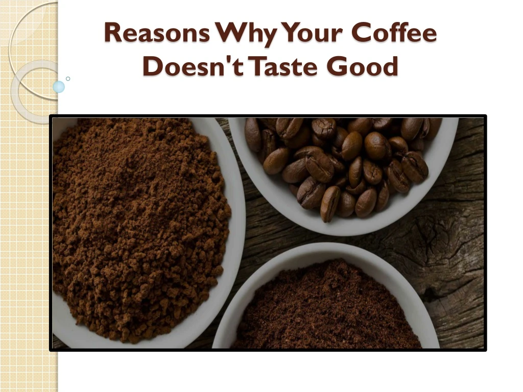 reasons why your coffee doesn t taste good