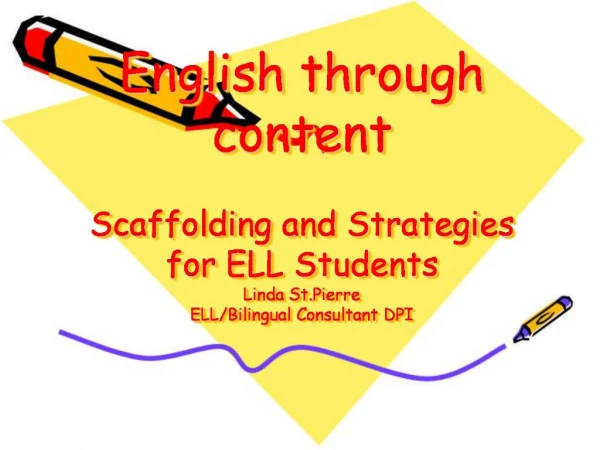 English through content Scaffolding and Strategies for ELL Students Linda St.Pierre ELL