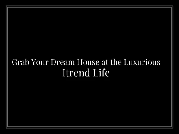 Grab Your Dream House at the Luxurious Itrend Life