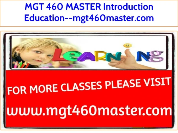 MGT 460 MASTER Introduction Education--mgt460master.com