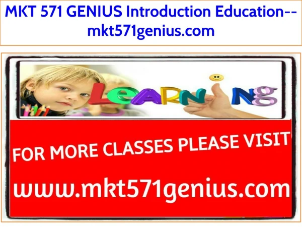 MKT 571 GENIUS Introduction Education--mkt571genius.com