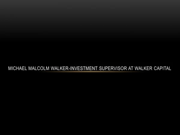 Michael Malcolm Walker-Investment Supervisor at Walker Capital