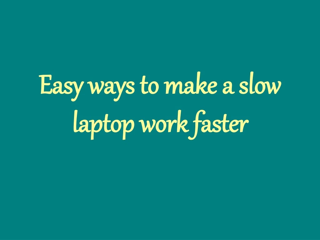easy ways to make a slow laptop work faster
