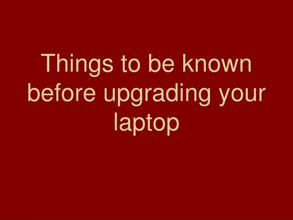 things to be known before upgrading your laptop
