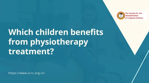 Which children benefits from Physiotherapy treatment