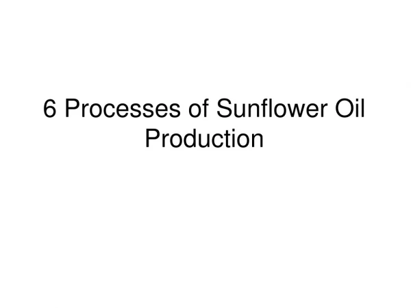 6 Processes of Sunflower Oil Production