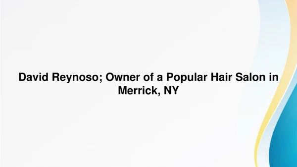David Reynoso; Owner of a Popular Hair Salon in Merrick, NY
