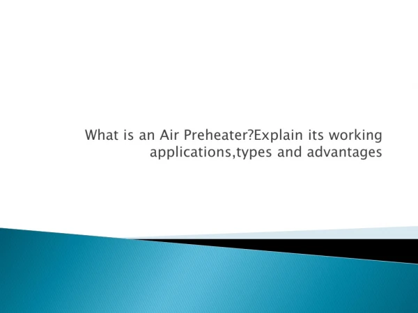What is an Air Preheater?Explain its working applications,types and advantages
