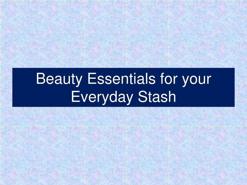 beauty essentials for your everyday stash