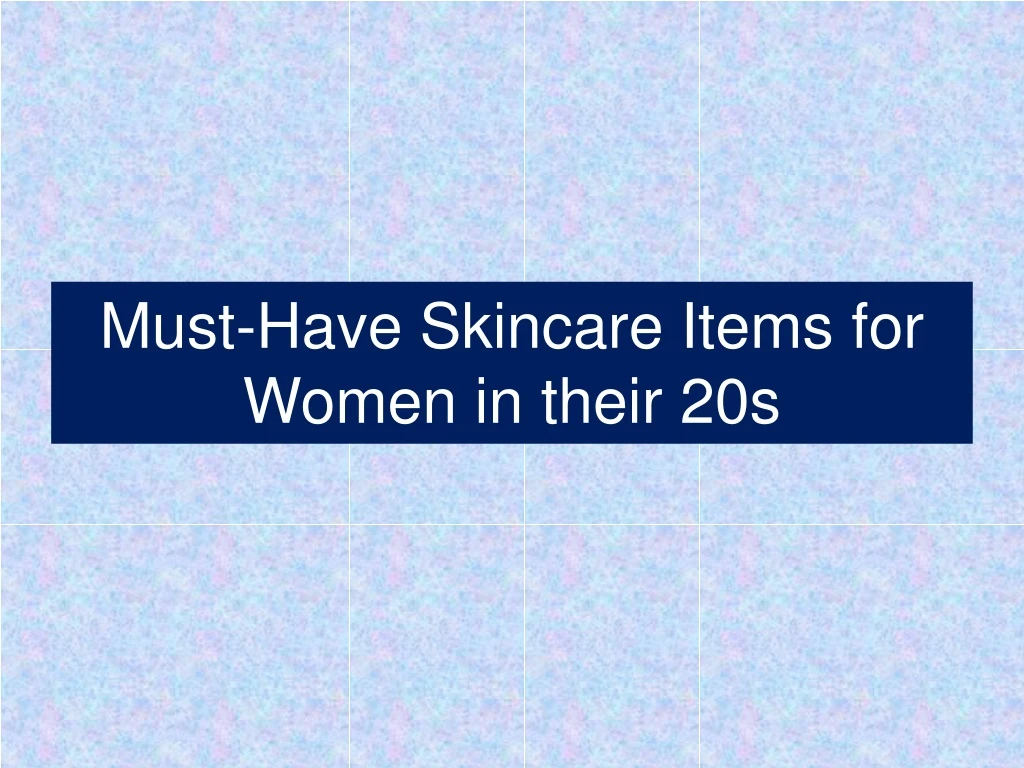 must have skincare items for women in their 20s