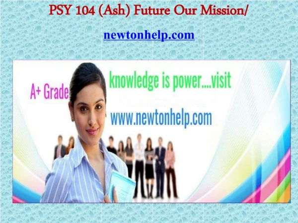 PSY 104 (Ash) Future Our Mission/newtonhelp.com